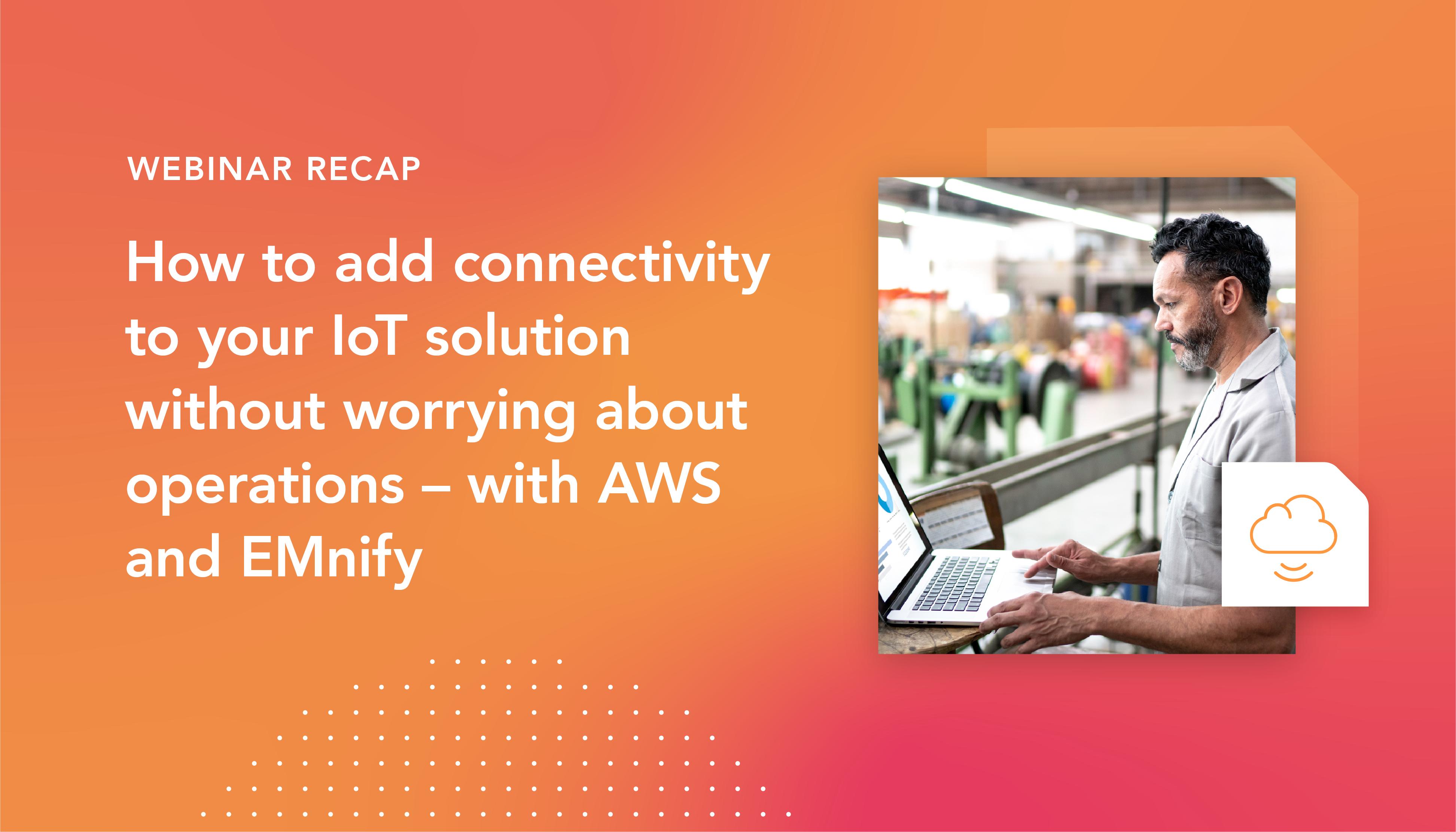 Image for post Webinar recap: connect your IoT solution without worrying about operations